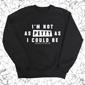 I'm not as petty as I could be Unisex Sweatshirt