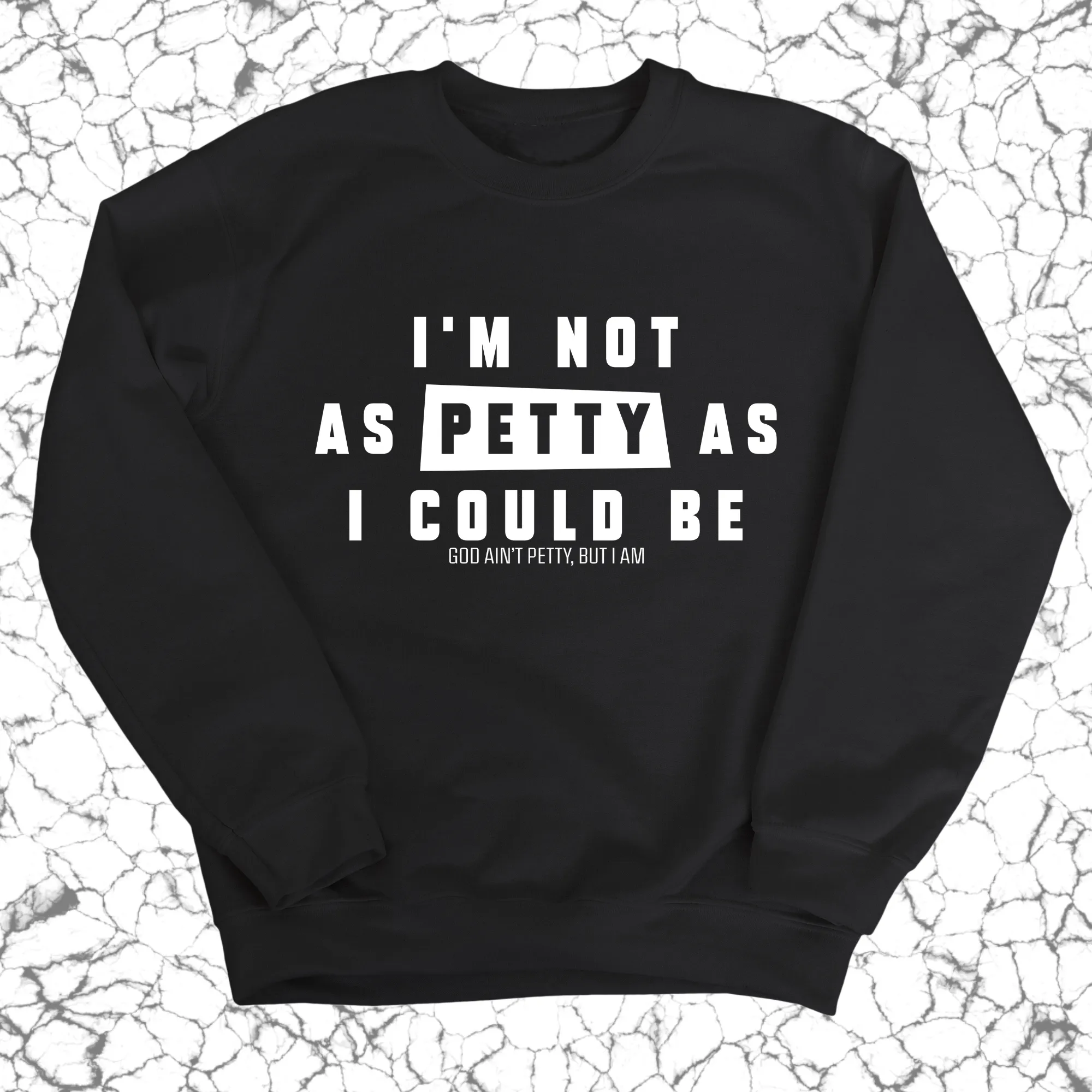 I'm not as petty as I could be Unisex Sweatshirt